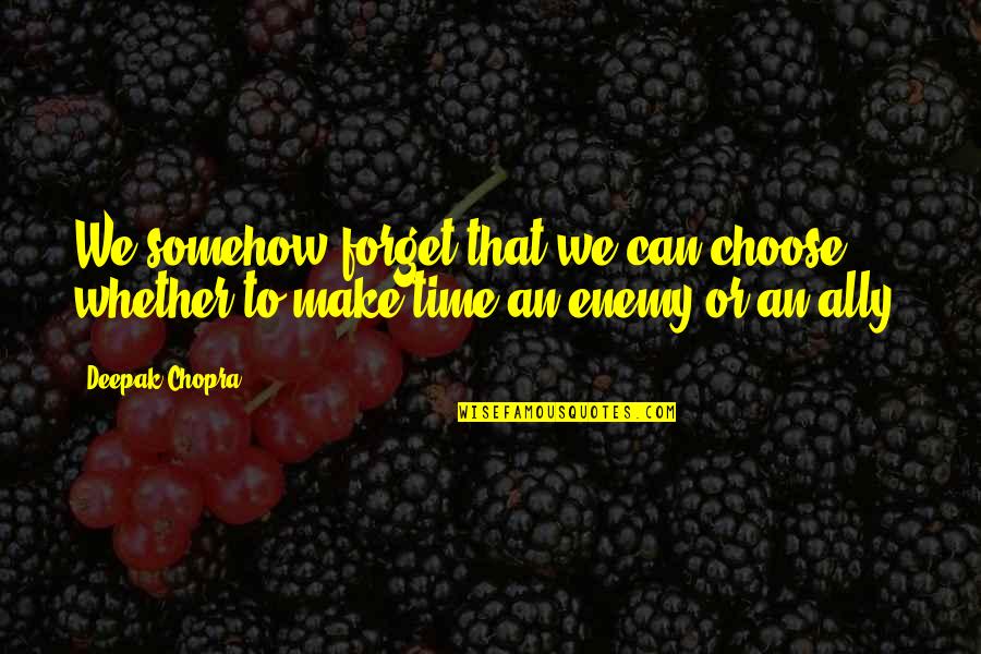 Choose To Forget Quotes By Deepak Chopra: We somehow forget that we can choose whether