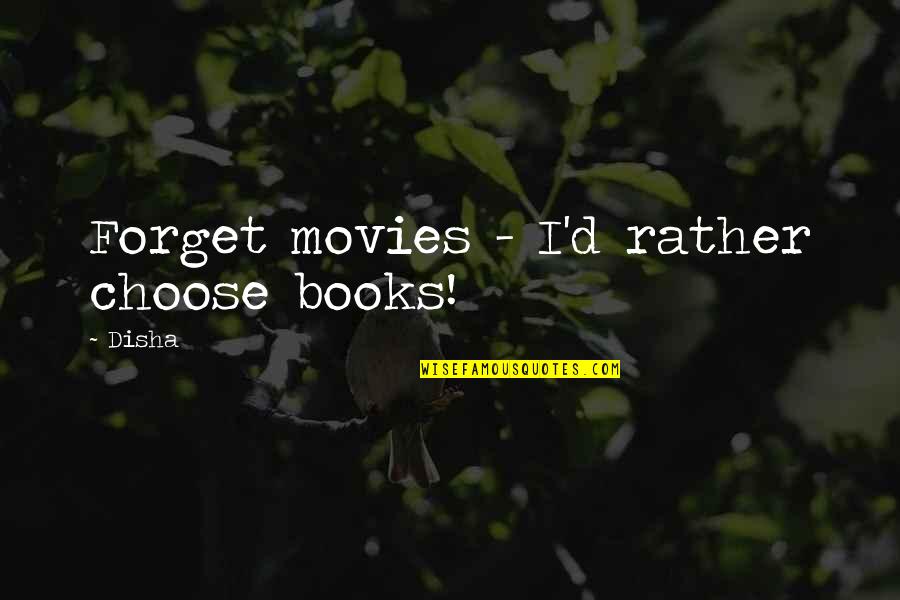 Choose To Forget Quotes By Disha: Forget movies - I'd rather choose books!