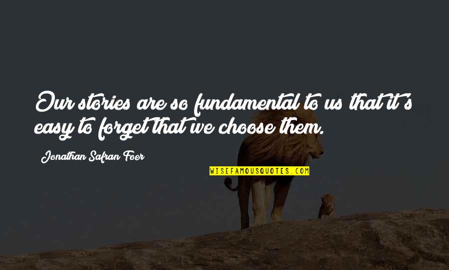 Choose To Forget Quotes By Jonathan Safran Foer: Our stories are so fundamental to us that