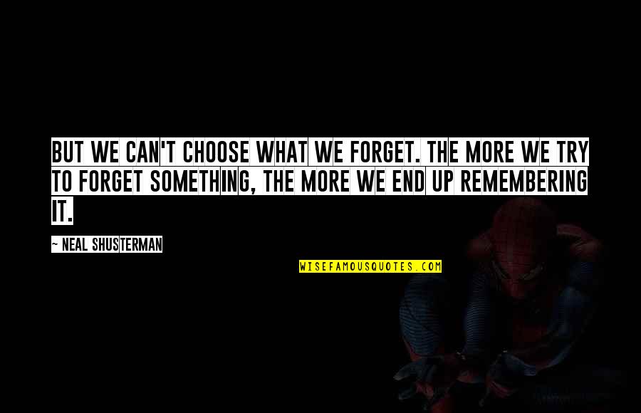 Choose To Forget Quotes By Neal Shusterman: But we can't choose what we forget. The