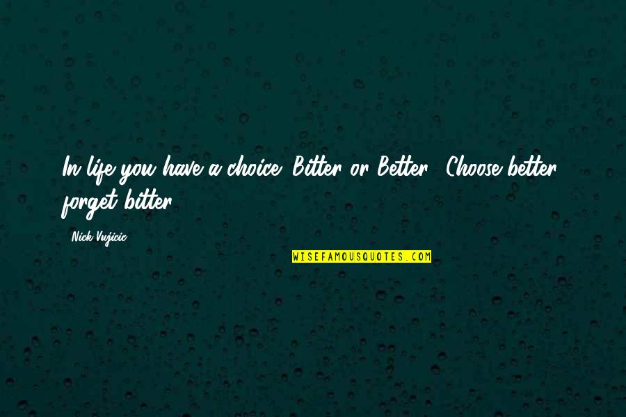 Choose To Forget Quotes By Nick Vujicic: In life you have a choice: Bitter or