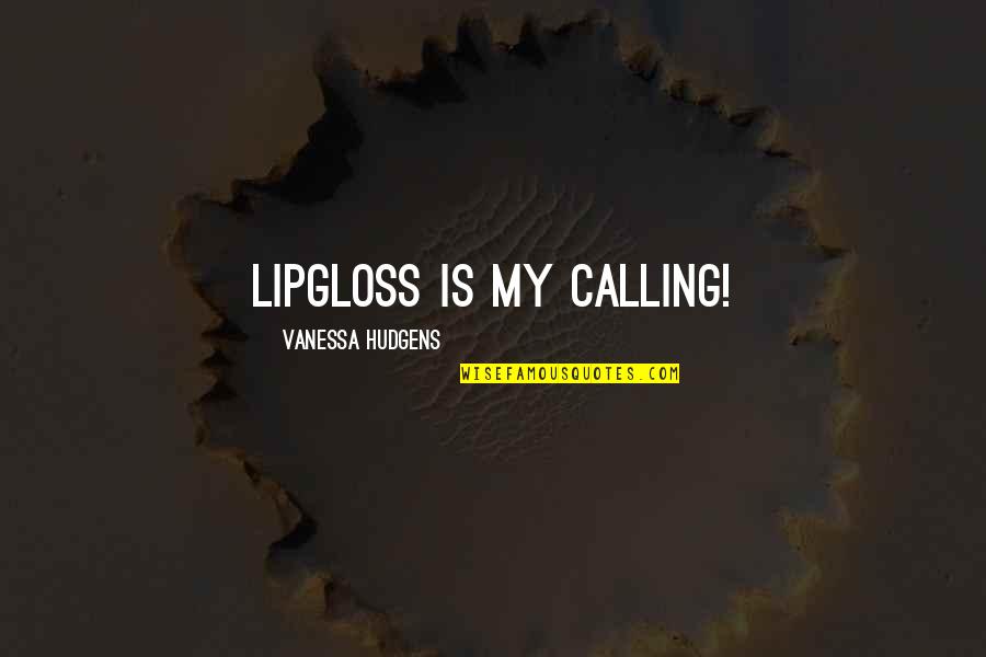 Choose To Forget Quotes By Vanessa Hudgens: Lipgloss is my calling!