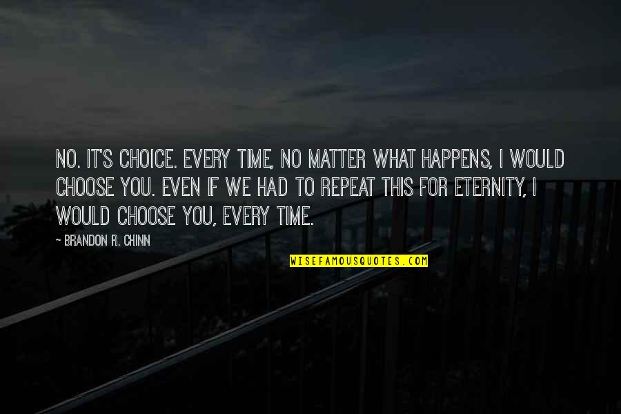 Choose To Matter Quotes By Brandon R. Chinn: No. It's choice. Every time, no matter what