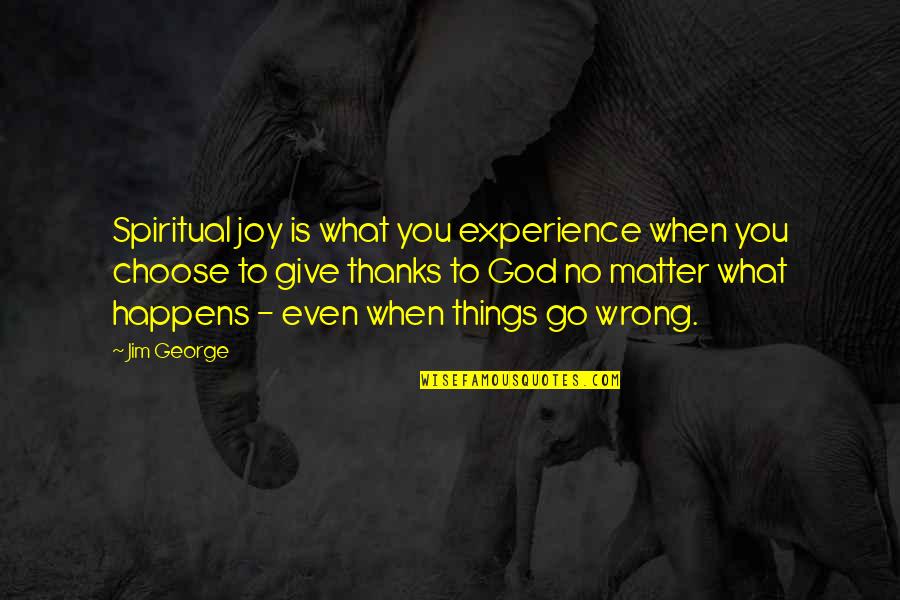 Choose To Matter Quotes By Jim George: Spiritual joy is what you experience when you