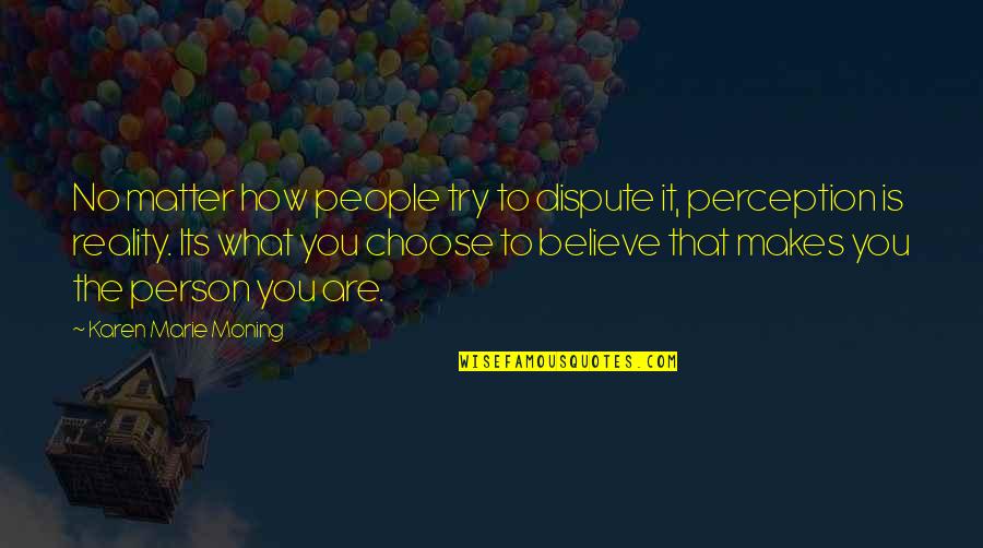 Choose To Matter Quotes By Karen Marie Moning: No matter how people try to dispute it,