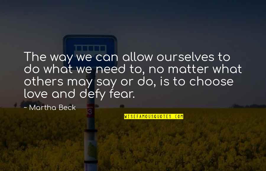 Choose To Matter Quotes By Martha Beck: The way we can allow ourselves to do