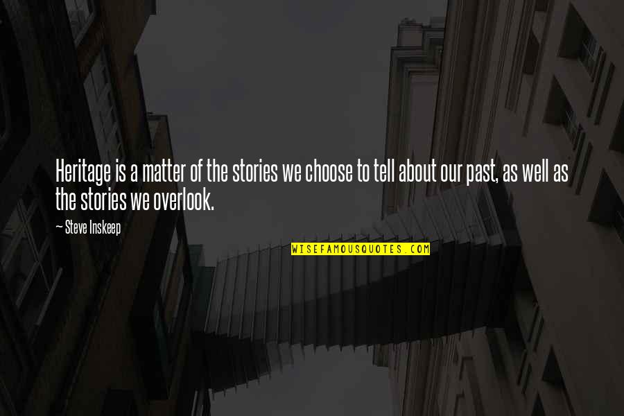 Choose To Matter Quotes By Steve Inskeep: Heritage is a matter of the stories we