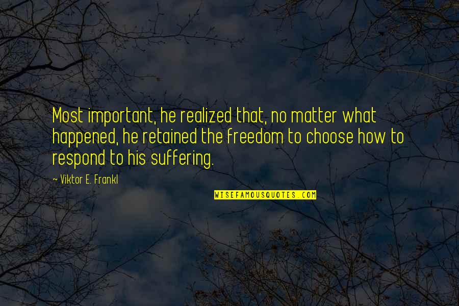 Choose To Matter Quotes By Viktor E. Frankl: Most important, he realized that, no matter what
