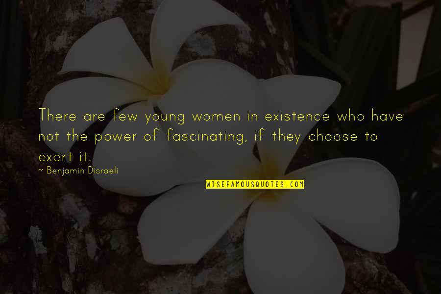 Choose To Quotes By Benjamin Disraeli: There are few young women in existence who