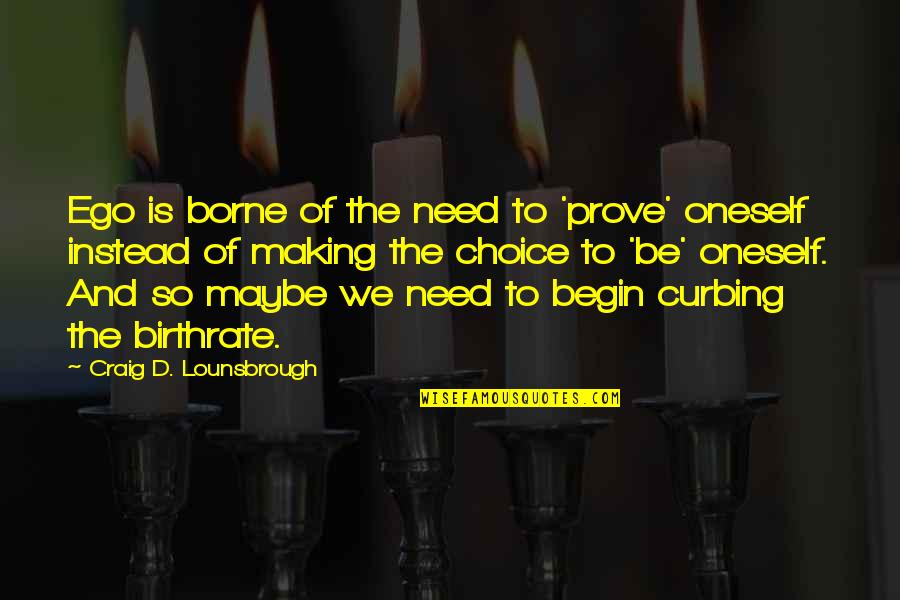 Choose To Quotes By Craig D. Lounsbrough: Ego is borne of the need to 'prove'