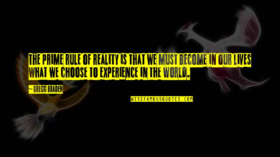 Choose To Quotes By Gregg Braden: The prime rule of reality is that we