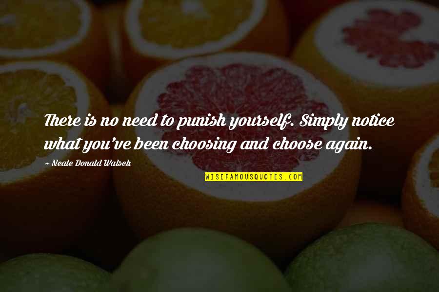 Choose To Quotes By Neale Donald Walsch: There is no need to punish yourself. Simply