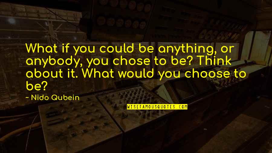 Choose To Quotes By Nido Qubein: What if you could be anything, or anybody,