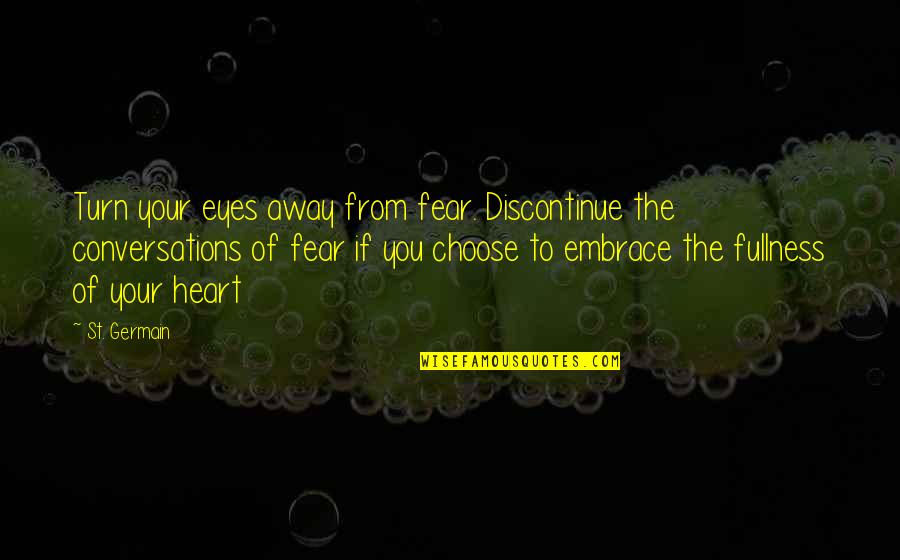 Choose To Quotes By St. Germain: Turn your eyes away from fear. Discontinue the