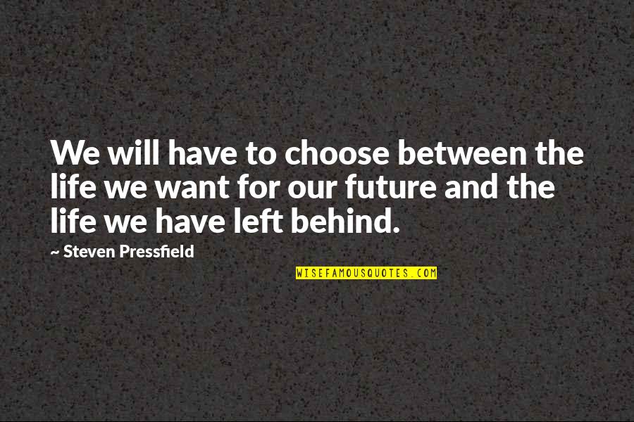 Choose To Quotes By Steven Pressfield: We will have to choose between the life
