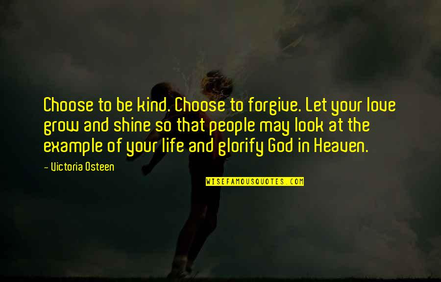 Choose To Shine Quotes By Victoria Osteen: Choose to be kind. Choose to forgive. Let
