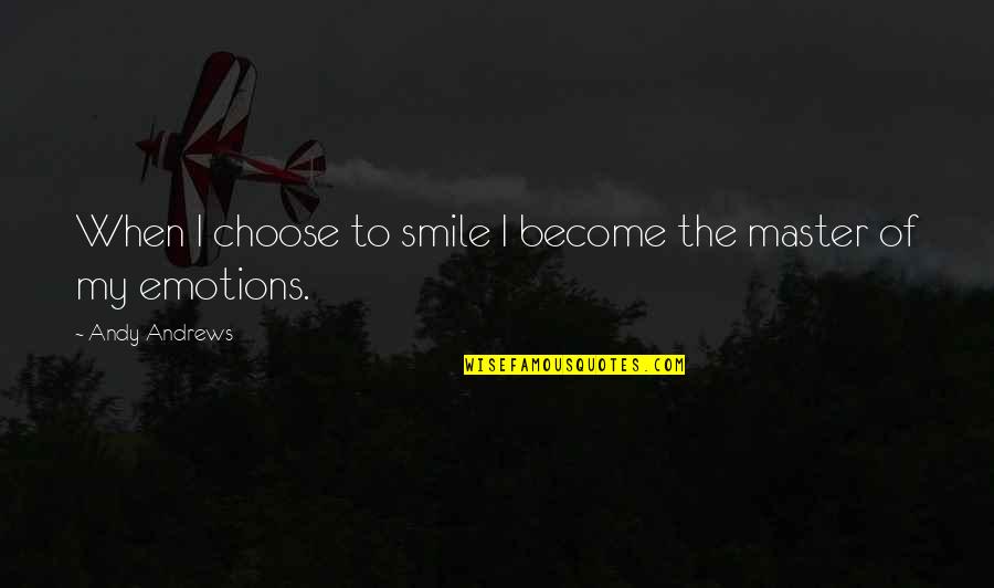 Choose To Smile Quotes By Andy Andrews: When I choose to smile I become the