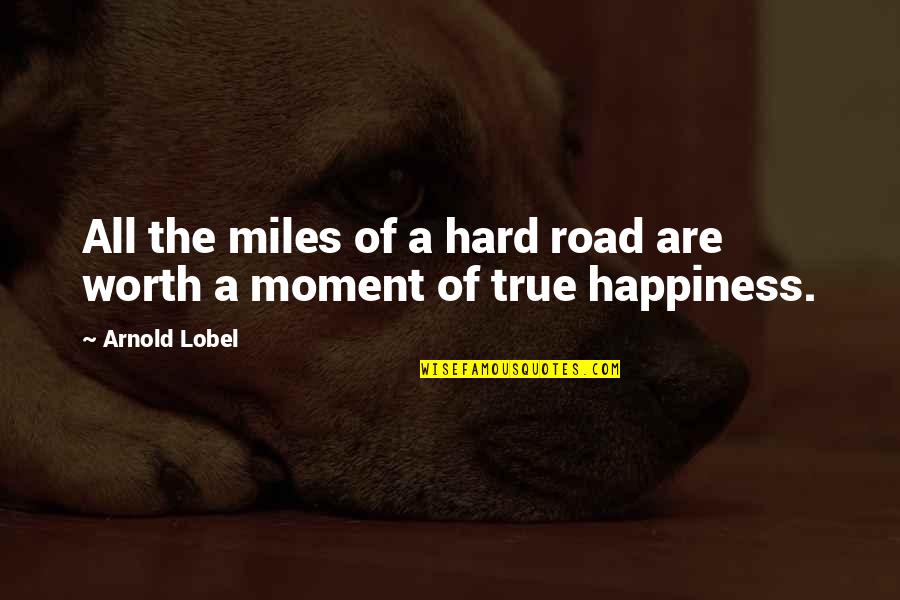 Choose To Smile Quotes By Arnold Lobel: All the miles of a hard road are