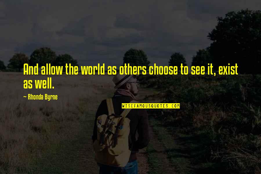 Choose Well Quotes By Rhonda Byrne: And allow the world as others choose to