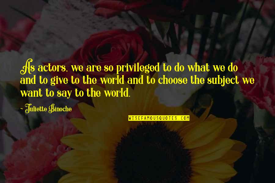 Choose What Is Best For You Quotes By Juliette Binoche: As actors, we are so privileged to do