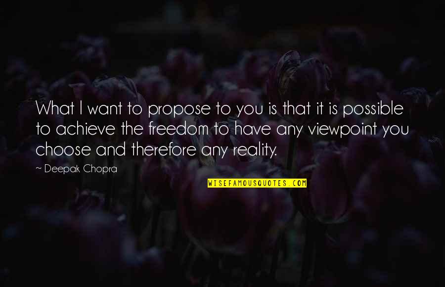 Choose What You Want Quotes By Deepak Chopra: What I want to propose to you is