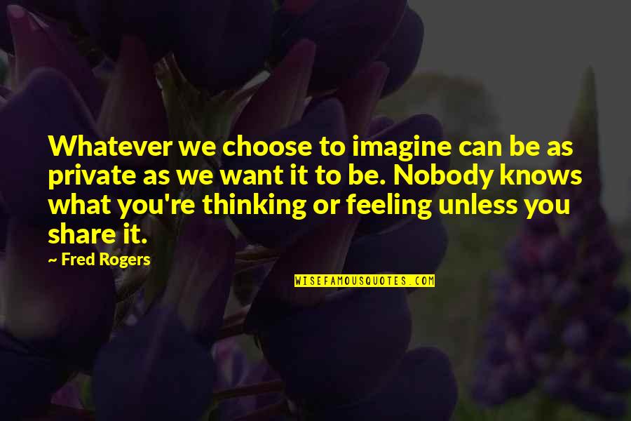 Choose What You Want Quotes By Fred Rogers: Whatever we choose to imagine can be as