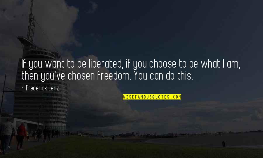 Choose What You Want Quotes By Frederick Lenz: If you want to be liberated, if you