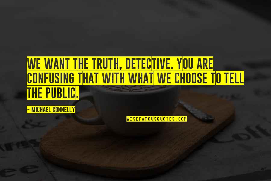 Choose What You Want Quotes By Michael Connelly: We want the truth, Detective. You are confusing