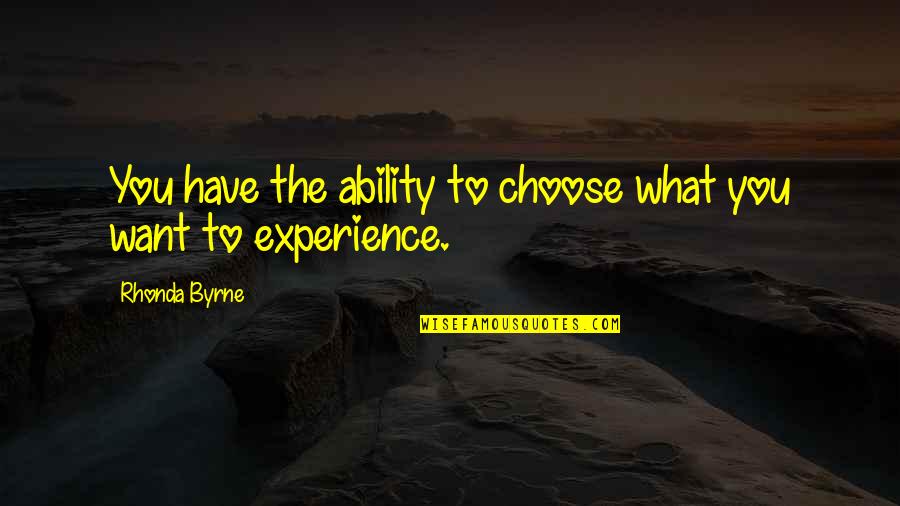 Choose What You Want Quotes By Rhonda Byrne: You have the ability to choose what you