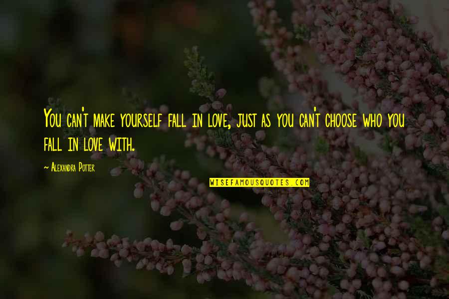 Choose You Love Quotes By Alexandra Potter: You can't make yourself fall in love, just
