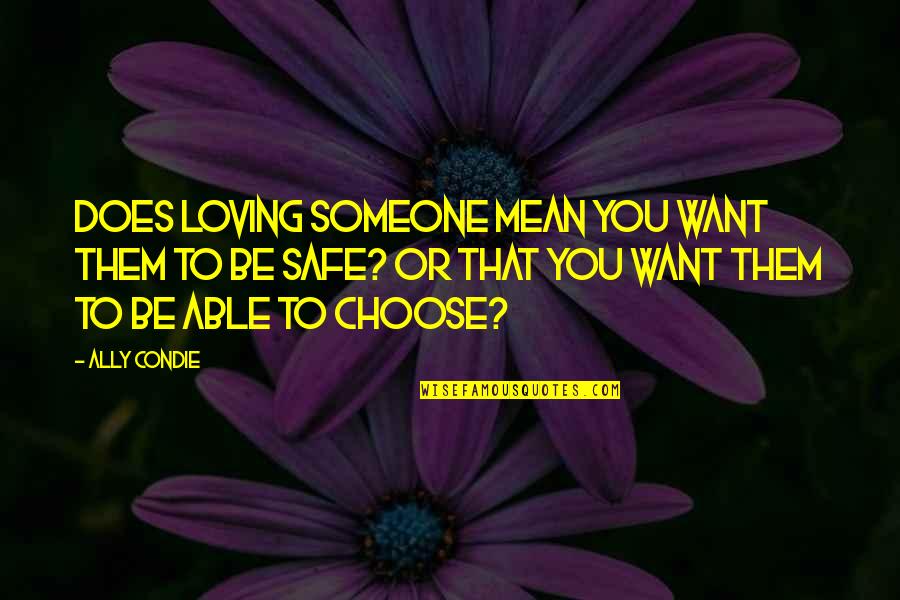 Choose You Love Quotes By Ally Condie: Does loving someone mean you want them to