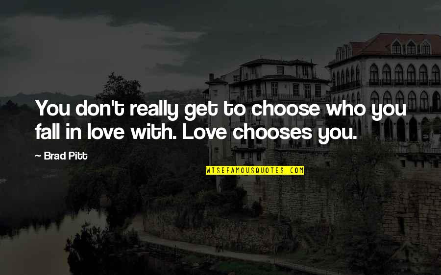 Choose You Love Quotes By Brad Pitt: You don't really get to choose who you