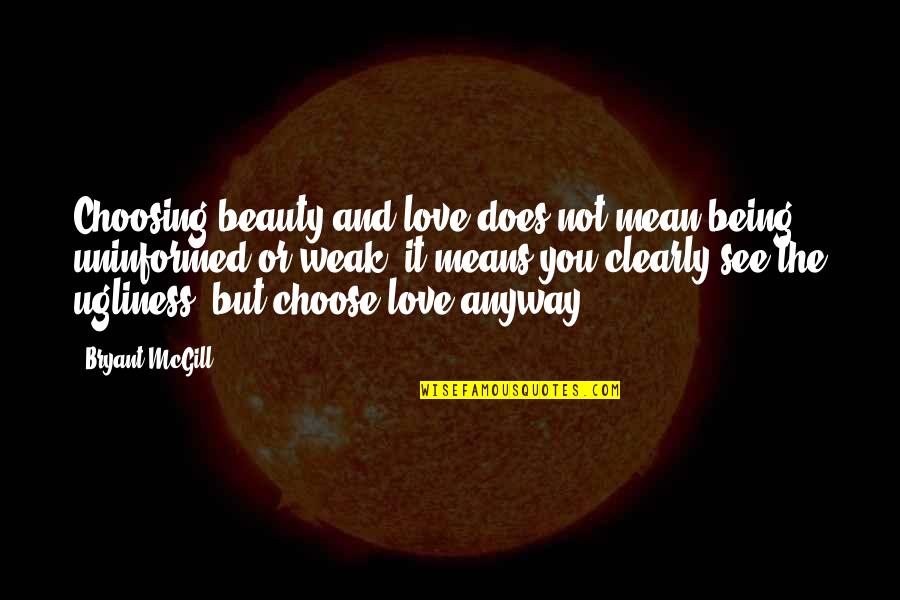 Choose You Love Quotes By Bryant McGill: Choosing beauty and love does not mean being