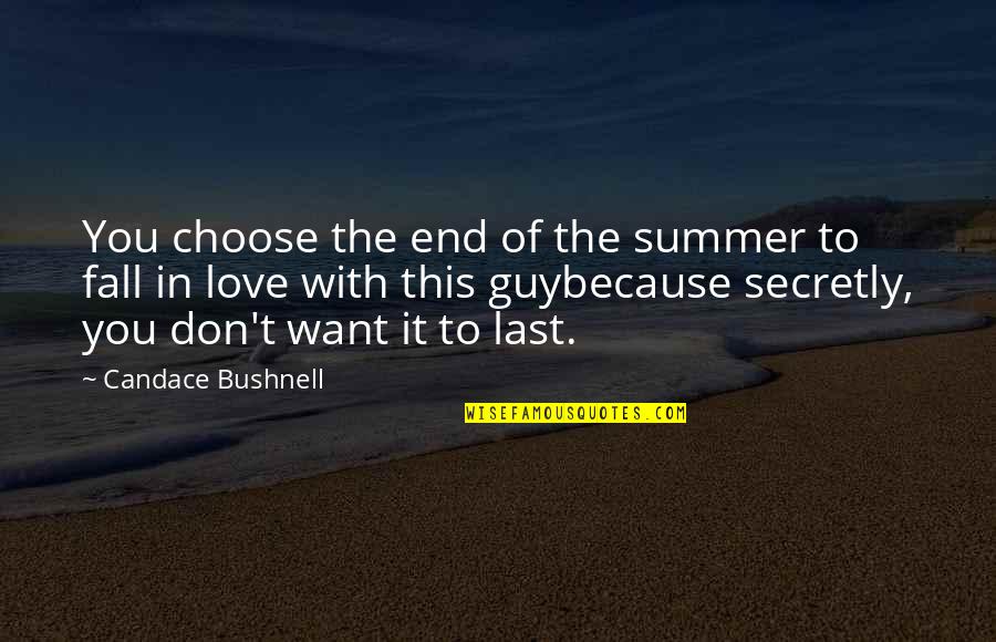 Choose You Love Quotes By Candace Bushnell: You choose the end of the summer to
