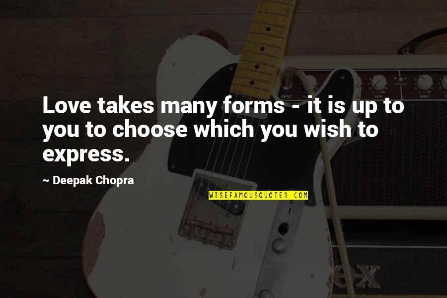 Choose You Love Quotes By Deepak Chopra: Love takes many forms - it is up