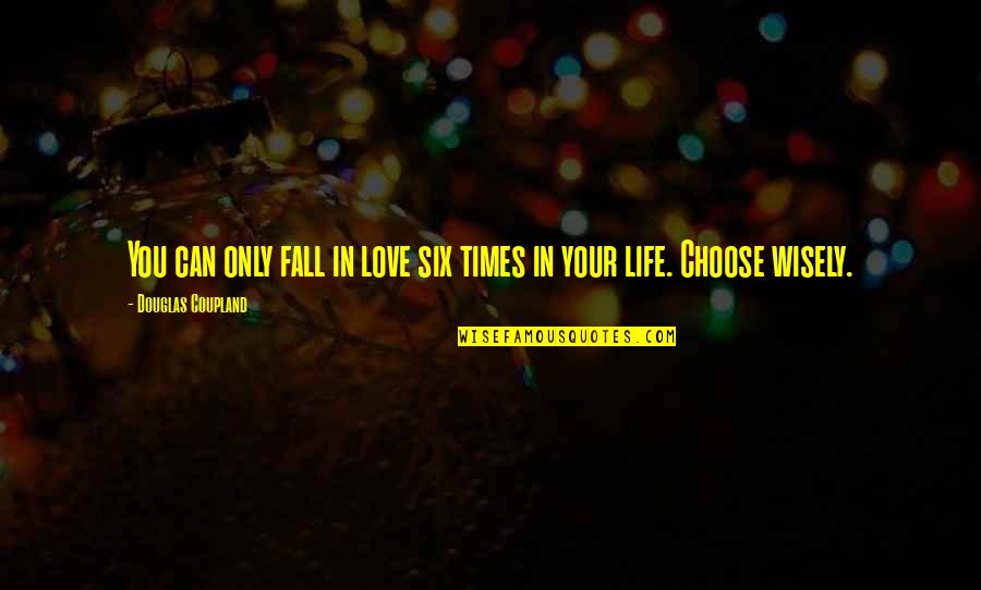 Choose You Love Quotes By Douglas Coupland: You can only fall in love six times