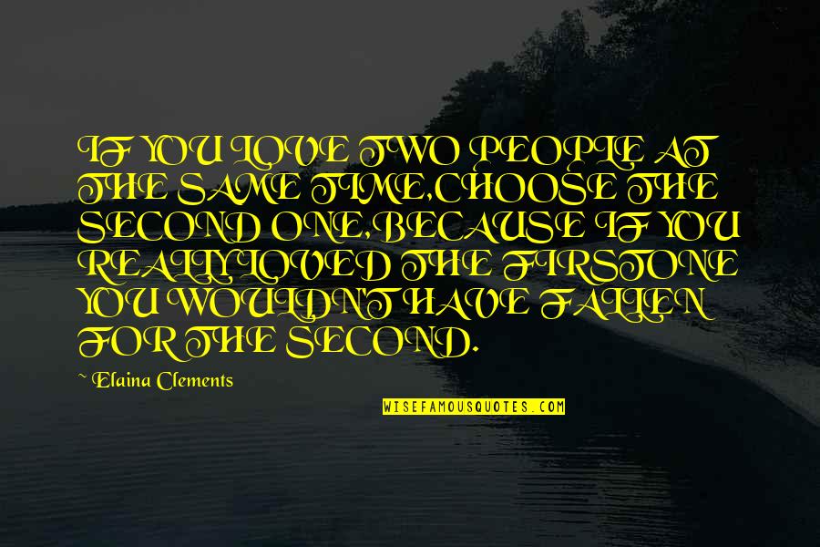 Choose You Love Quotes By Elaina Clements: IF YOU LOVE TWO PEOPLE AT THE SAME