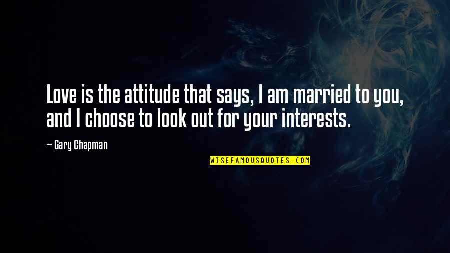 Choose You Love Quotes By Gary Chapman: Love is the attitude that says, I am