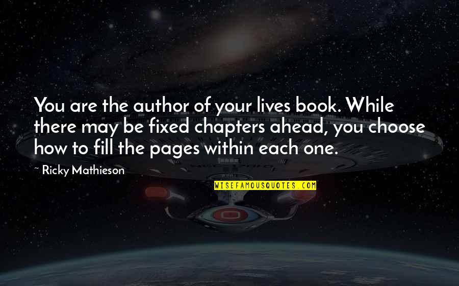 Choose You Love Quotes By Ricky Mathieson: You are the author of your lives book.