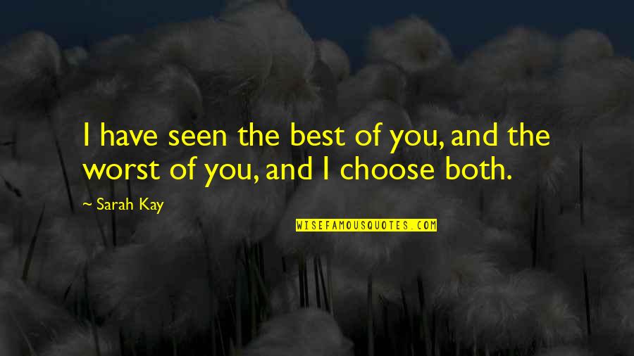 Choose You Love Quotes By Sarah Kay: I have seen the best of you, and