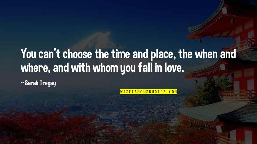 Choose You Love Quotes By Sarah Tregay: You can't choose the time and place, the