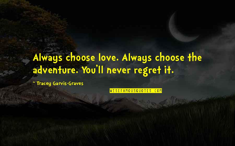 Choose You Love Quotes By Tracey Garvis-Graves: Always choose love. Always choose the adventure. You'll