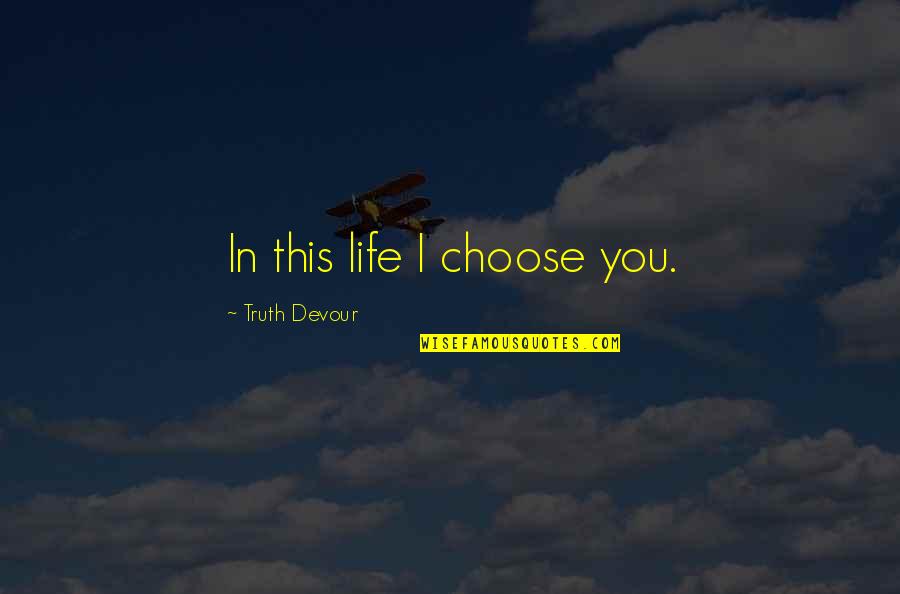 Choose You Love Quotes By Truth Devour: In this life I choose you.