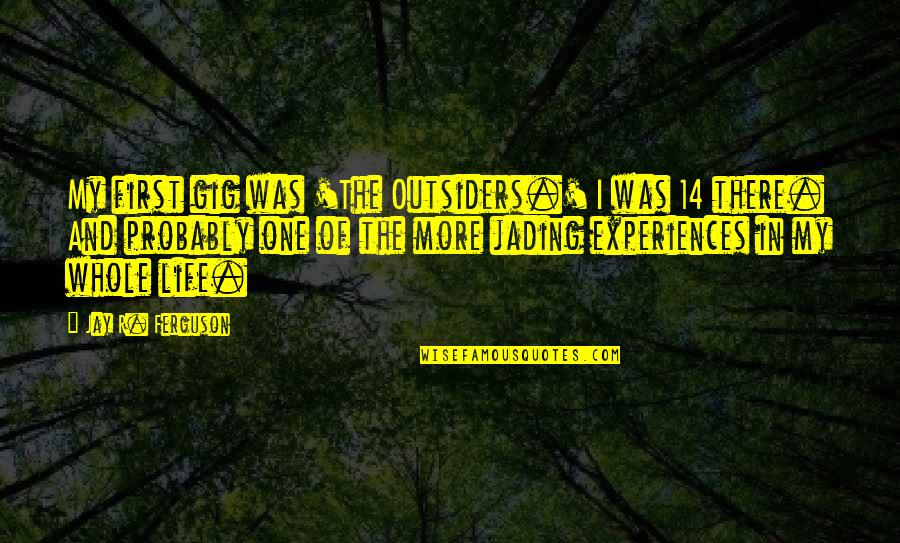 Choose Your Career Quotes By Jay R. Ferguson: My first gig was 'The Outsiders.' I was
