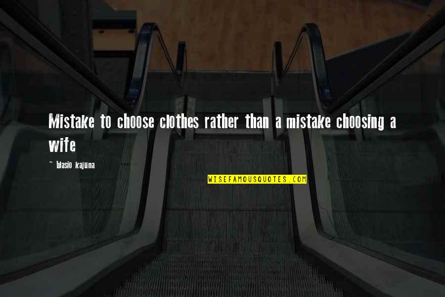 Choose Your Day Quotes By Blasio Kajuna: Mistake to choose clothes rather than a mistake