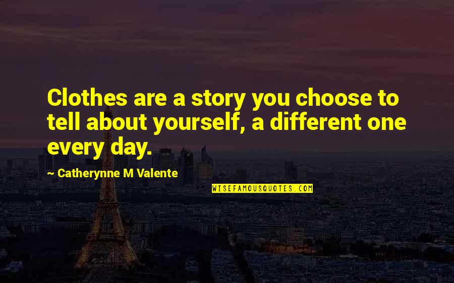 Choose Your Day Quotes By Catherynne M Valente: Clothes are a story you choose to tell