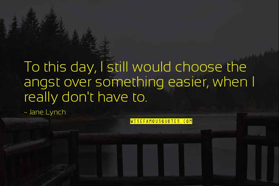 Choose Your Day Quotes By Jane Lynch: To this day, I still would choose the