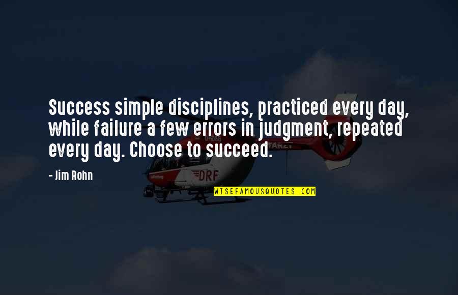 Choose Your Day Quotes By Jim Rohn: Success simple disciplines, practiced every day, while failure