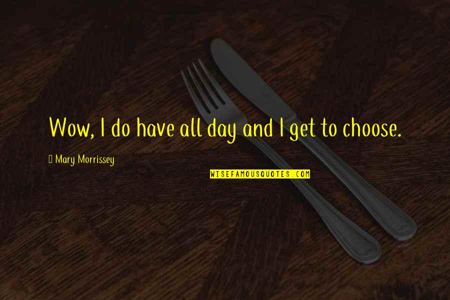 Choose Your Day Quotes By Mary Morrissey: Wow, I do have all day and I