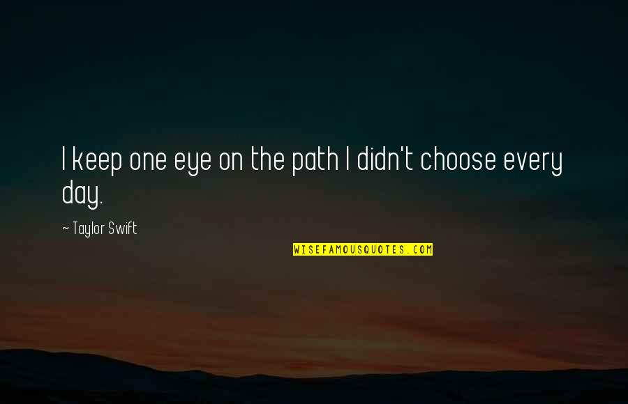 Choose Your Day Quotes By Taylor Swift: I keep one eye on the path I